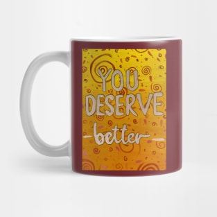 You deserve better Mug